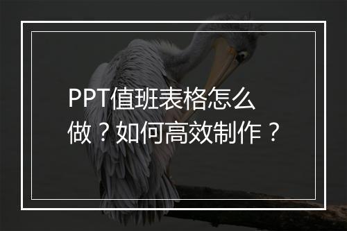 PPT值班表格怎么做？如何高效制作？