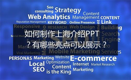 如何制作上海介绍PPT？有哪些亮点可以展示？