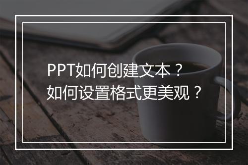PPT如何创建文本？如何设置格式更美观？