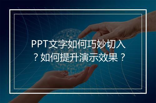 PPT文字如何巧妙切入？如何提升演示效果？