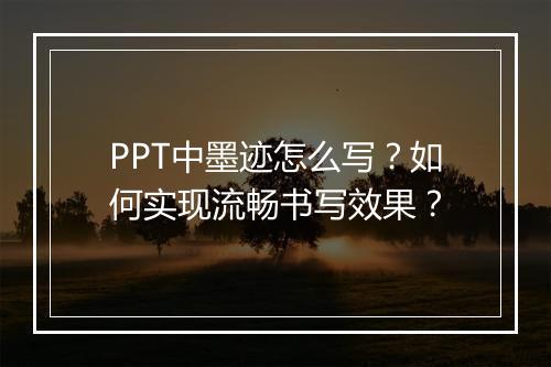 PPT中墨迹怎么写？如何实现流畅书写效果？