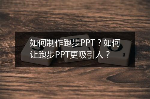 如何制作跑步PPT？如何让跑步PPT更吸引人？