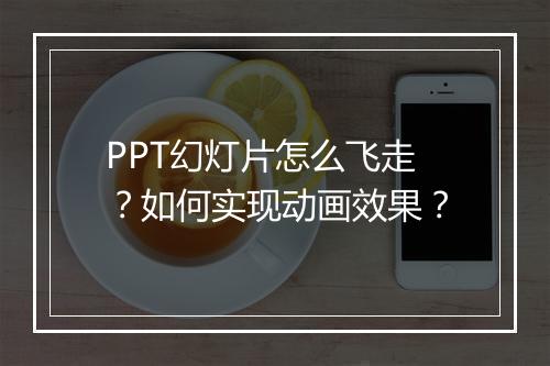 PPT幻灯片怎么飞走？如何实现动画效果？