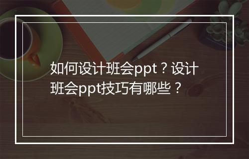 如何设计班会ppt？设计班会ppt技巧有哪些？