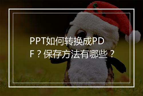 PPT如何转换成PDF？保存方法有哪些？