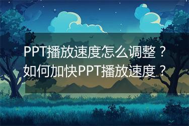 PPT播放速度怎么调整？如何加快PPT播放速度？