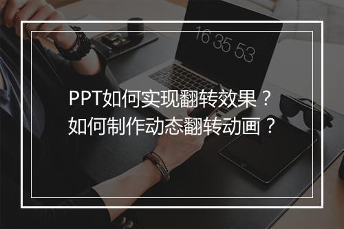 PPT如何实现翻转效果？如何制作动态翻转动画？