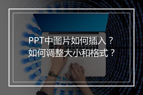 PPT中图片如何插入?如何调整大小和格式?
