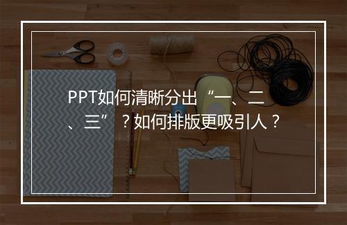 PPT如何清晰分出“一、二、三”？如何排版更吸引人？