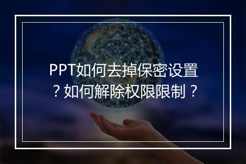 PPT如何去掉保密设置？如何解除权限限制？