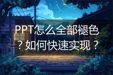 PPT怎么全部褪色？如何快速实现？