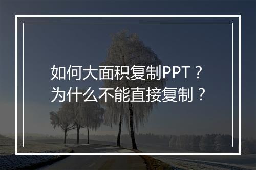 如何大面积复制PPT？为什么不能直接复制？