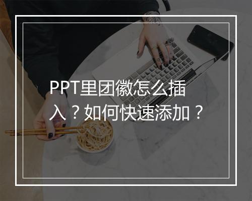 PPT里团徽怎么插入？如何快速添加？