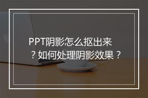 PPT阴影怎么抠出来？如何处理阴影效果？