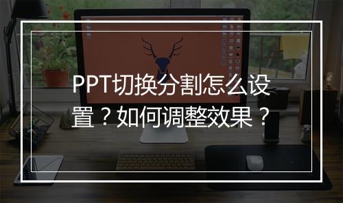 PPT切换分割怎么设置？如何调整效果？