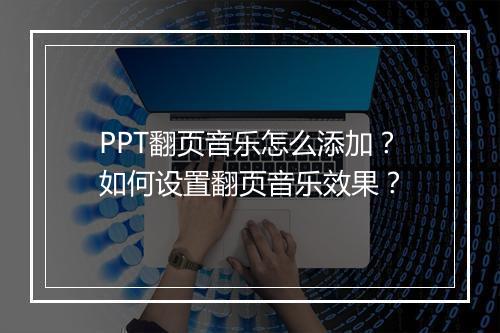 PPT翻页音乐怎么添加？如何设置翻页音乐效果？