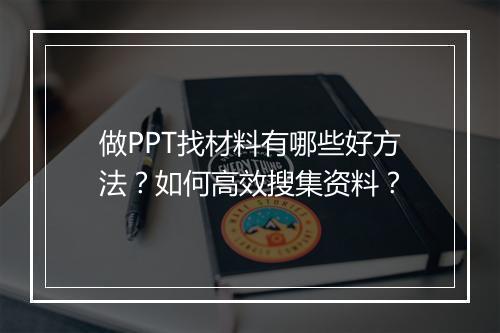 做PPT找材料有哪些好方法？如何高效搜集资料？