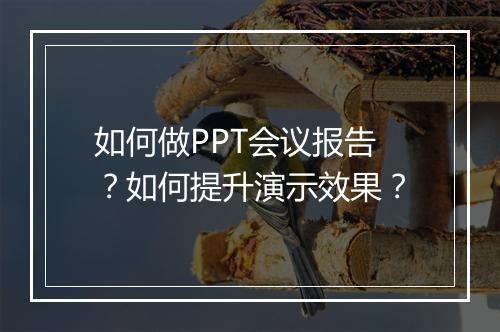 如何做PPT会议报告？如何提升演示效果？