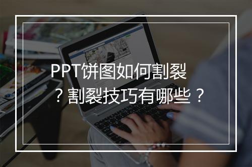 PPT饼图如何割裂？割裂技巧有哪些？