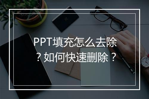 PPT填充怎么去除？如何快速删除？