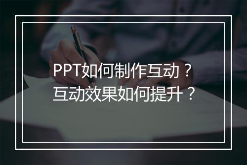 PPT如何制作互动?互动效果如何提升?