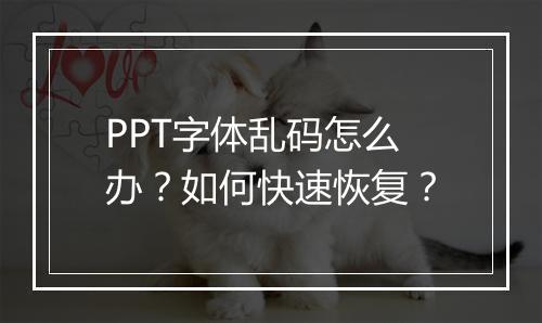 PPT字体乱码怎么办？如何快速恢复？