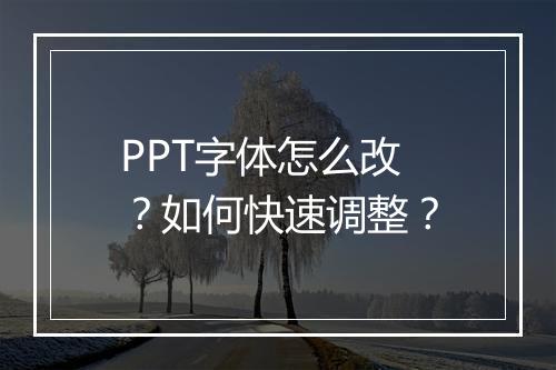 PPT字体怎么改？如何快速调整？