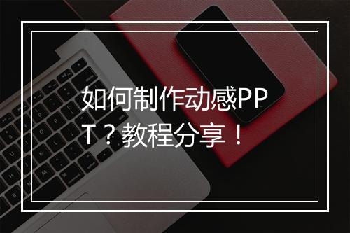 如何制作动感PPT？教程分享！