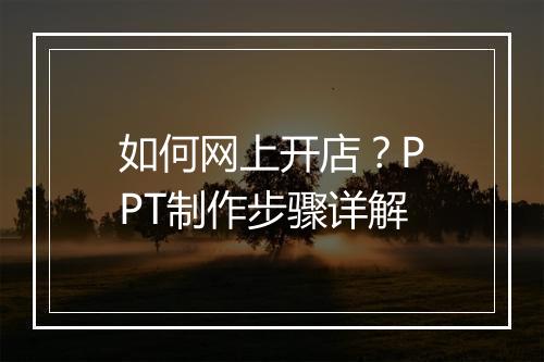 如何网上开店？PPT制作步骤详解