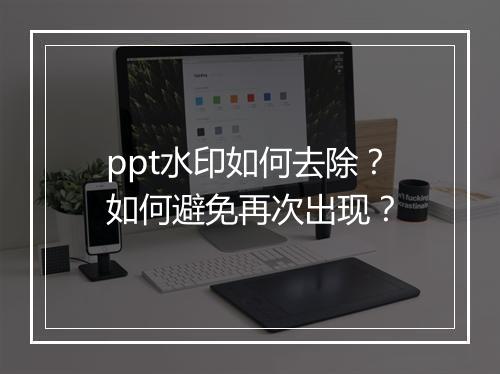 ppt水印如何去除？如何避免再次出现？