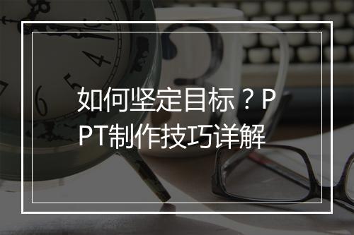 如何坚定目标？PPT制作技巧详解