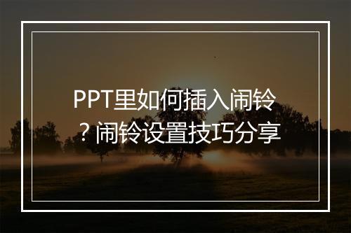 PPT里如何插入闹铃？闹铃设置技巧分享