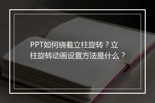PPT如何绕着立柱旋转？立柱旋转动画设置方法是什么？
