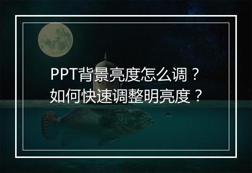 PPT背景亮度怎么调？如何快速调整明亮度？