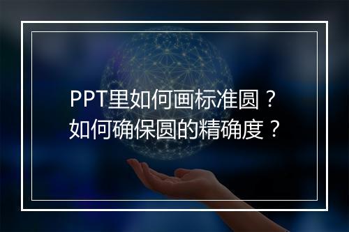PPT里如何画标准圆？如何确保圆的精确度？