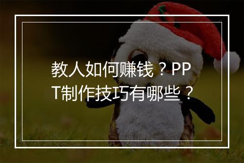 教人如何赚钱？PPT制作技巧有哪些？