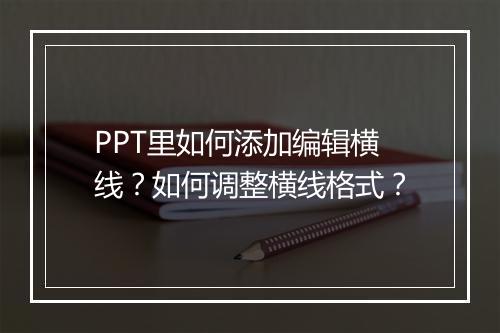 PPT里如何添加编辑横线？如何调整横线格式？