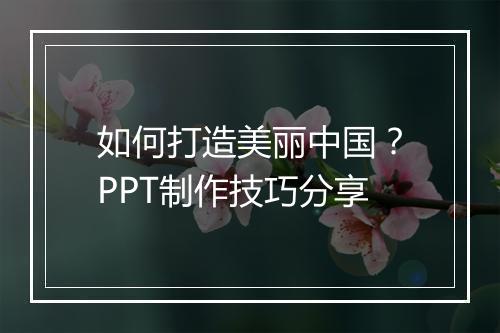如何打造美丽中国？PPT制作技巧分享