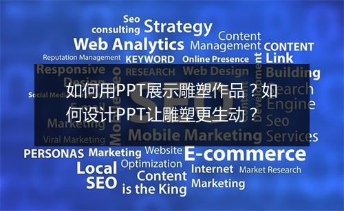 如何用PPT展示雕塑作品？如何设计PPT让雕塑更生动？