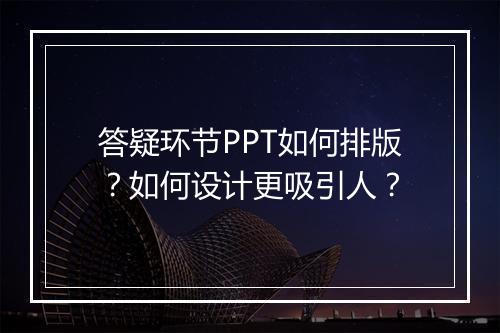 答疑环节PPT如何排版？如何设计更吸引人？