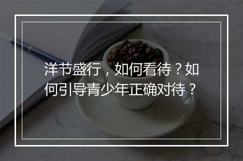 洋节盛行，如何看待？如何引导青少年正确对待？