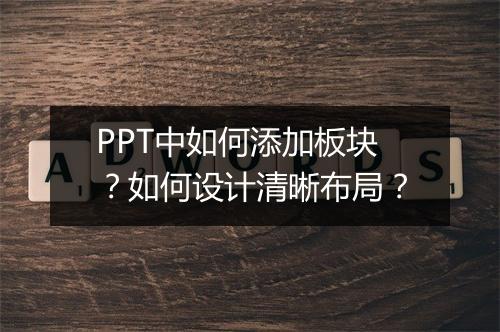 PPT中如何添加板块?如何设计清晰布局?