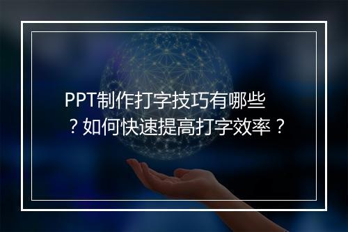 PPT制作打字技巧有哪些？如何快速提高打字效率？
