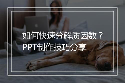 如何快速分解质因数？PPT制作技巧分享