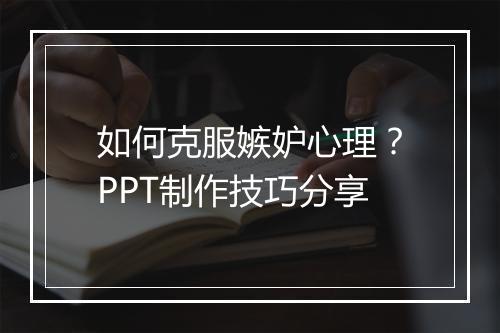 如何克服嫉妒心理？PPT制作技巧分享