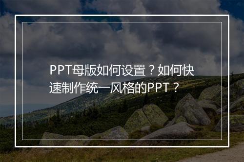 PPT母版如何设置？如何快速制作统一风格的PPT？