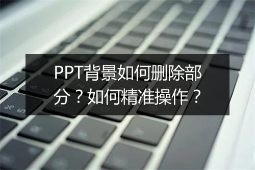 PPT背景如何删除部分？如何精准操作？
