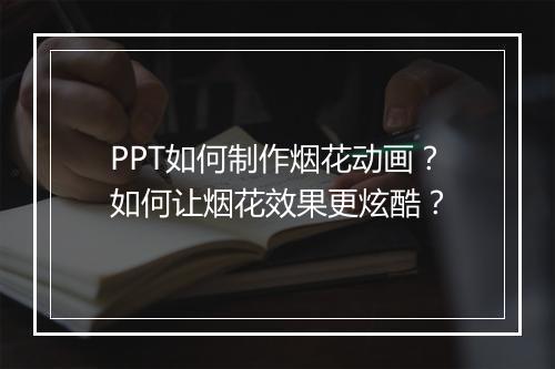 PPT如何制作烟花动画？如何让烟花效果更炫酷？