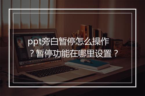 ppt旁白暂停怎么操作?暂停功能在哪里设置?