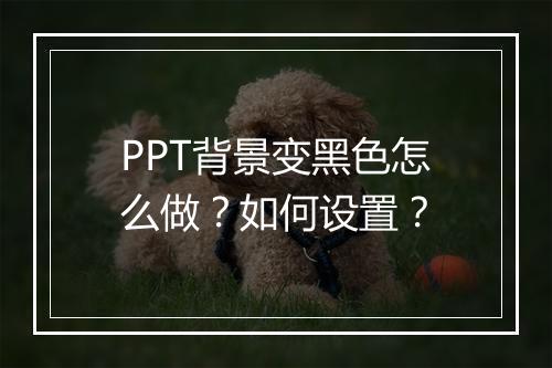 PPT背景变黑色怎么做？如何设置？